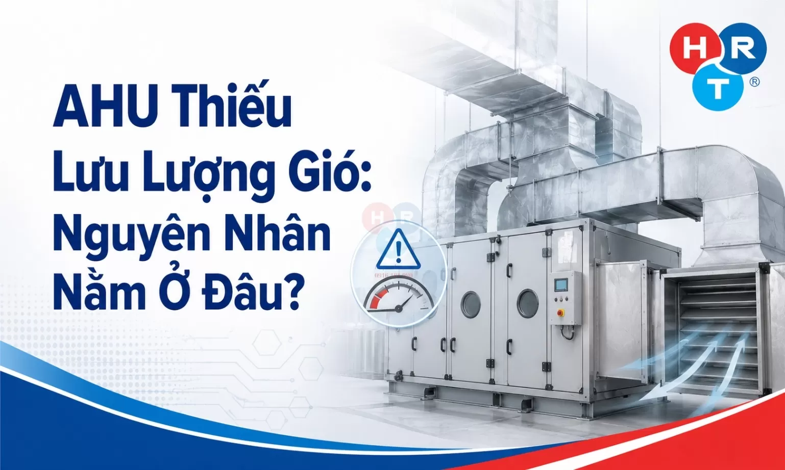 AHU Thiếu Lưu Lượng Gió: Nguyên Nhân Nằm Ở Đâu?