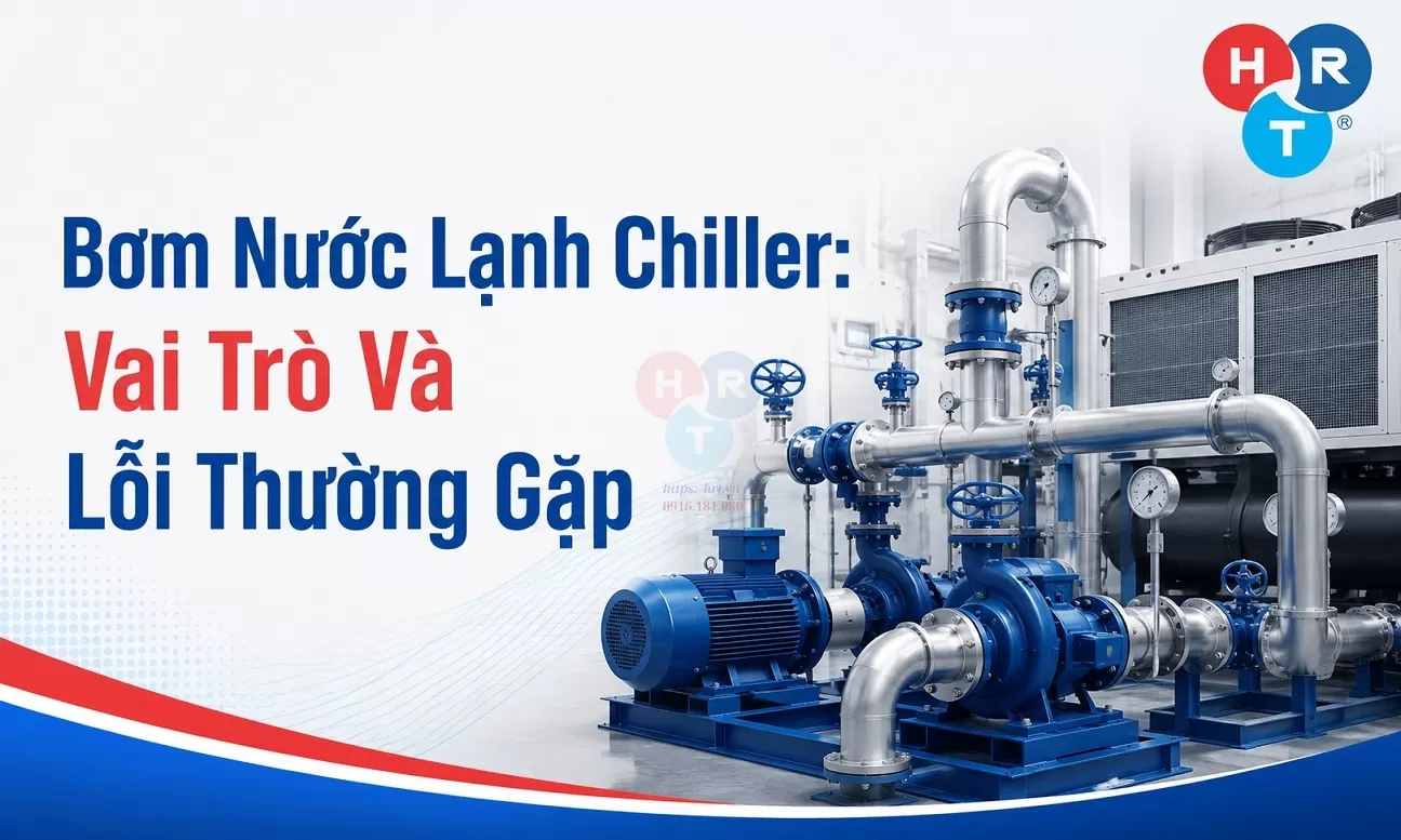Bơm Nước Lạnh Chiller: Vai Trò Và Lỗi Thường Gặp