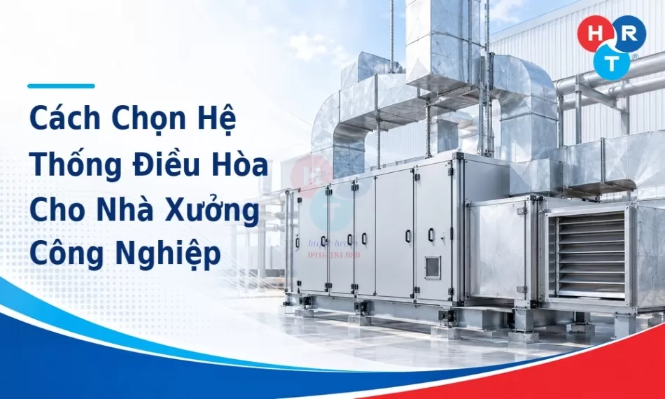 Cách Chọn Hệ Thống Điều Hòa Cho Nhà Xưởng Công Nghiệp