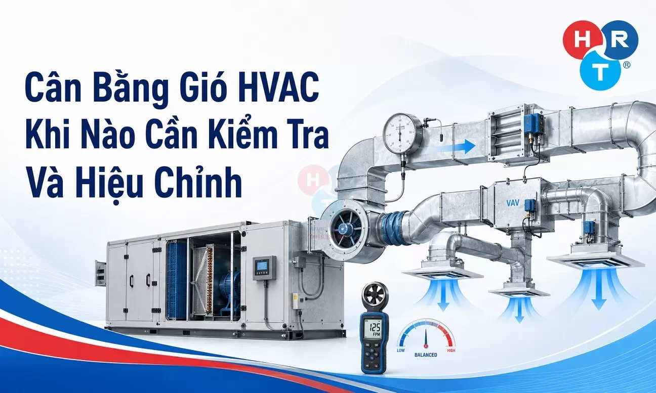 Cân Bằng Gió HVAC Khi Nào Cần Kiểm Tra Và Hiệu Chỉnh