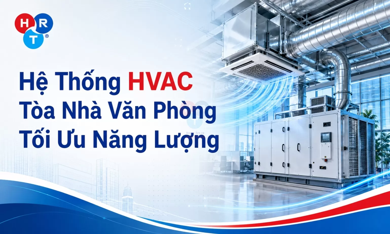 Hệ Thống HVAC Tòa Nhà Văn Phòng Tối Ưu Năng Lượng