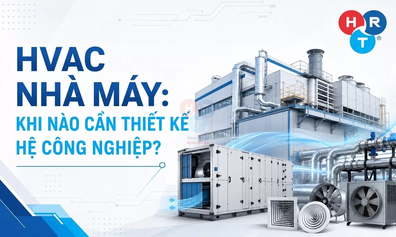 HVAC nhà máy: Khi nào cần thiết kế hệ công nghiệp?