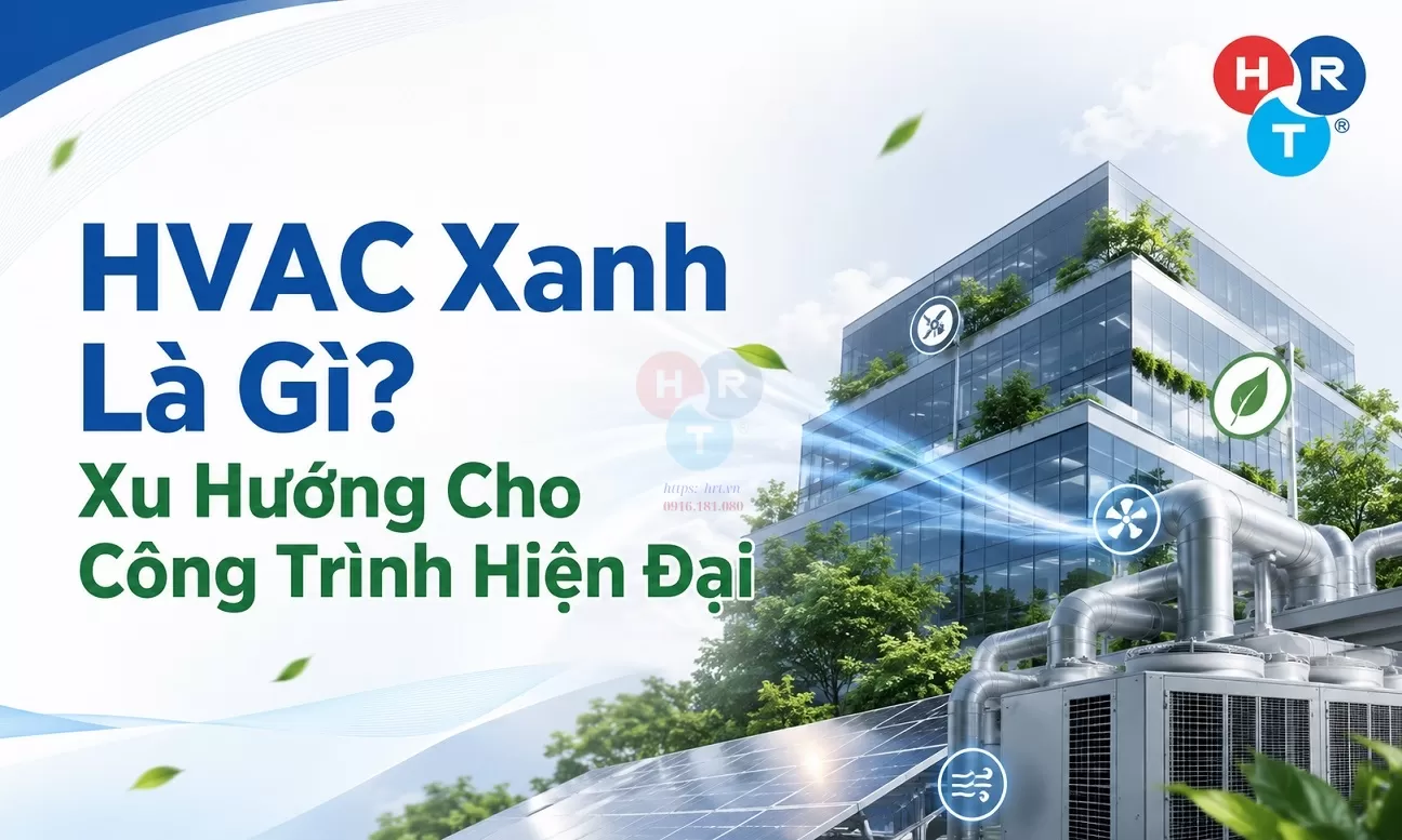 HVAC Xanh Là Gì? Xu Hướng Cho Công Trình Hiện Đại