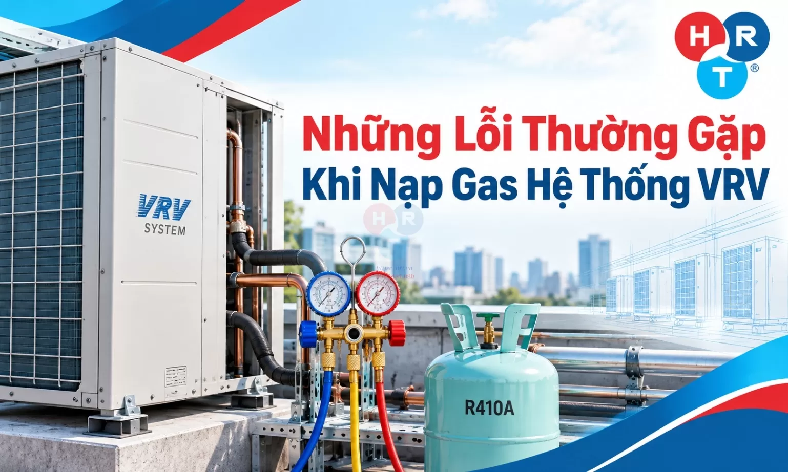 Những Lỗi Thường Gặp Khi Nạp Gas Hệ Thống VRV