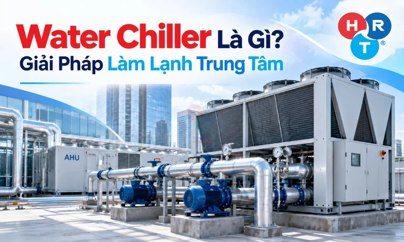 Water Chiller Là Gì? Giải Pháp Làm Lạnh Trung Tâm